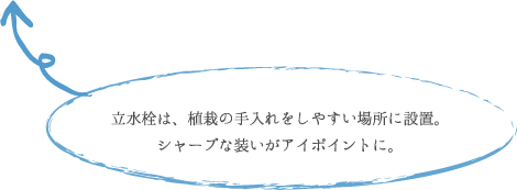 立水栓は、植栽の手入れをしやすい場所に設置。 シャープな装いがアイポイントに。