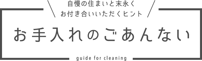 自慢の住まいと末永くお付き合いいただくヒント お手入れのごあんない