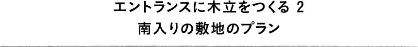 エントランスに木立をつくる 2 南入りの敷地のプラン