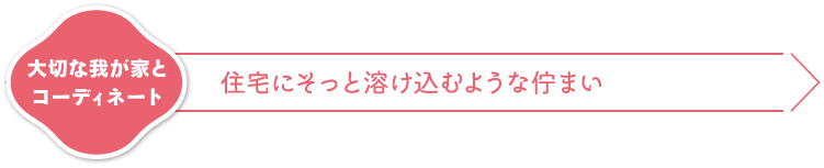 大切な我が家とコーディネート 住宅にそっと溶け込むような佇まい