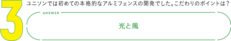 3.ユニソンでは初めての本格的なアルミフェンスの開発でした。こだわりのポイントは？