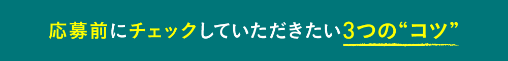 応募前にチェックしていただきたい3つの“コツ”